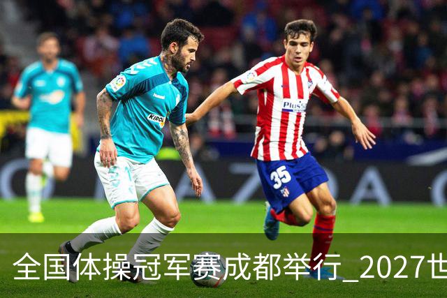 全国体操冠军赛成都举行 2027世锦赛也将落户成都
